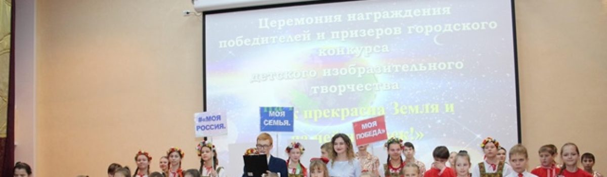Состоялась церемония награждения победителей и призеров городского конкурса детского изобразительного творчества «Как прекрасна Земля и на ней человек!»